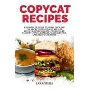 LARA STEELE Copycat Recipes: A Complete Guide to Home Cooking Top Secret Restaurant Recipes from Cracker Barrel, Cheesecake Factory, Panda Express, Olive Garden, Applebee's and More (Paperback)