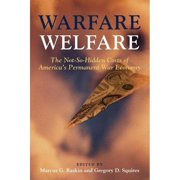 Warfare Welfare: The Not-So-Hidden Costs of America's Permanent War Economy, (Paperback)