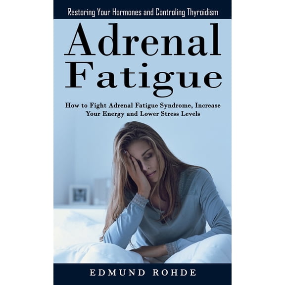 Adrenal Fatigue: Restoring Your Hormones and ControlingThyroidism (How to Fight Adrenal Fatigue Syndrome, Increase Your , (Paperback)
