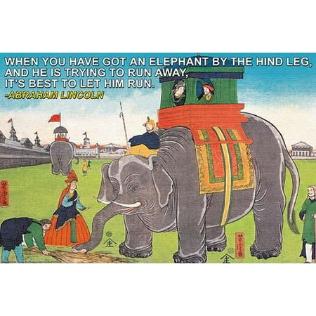 When you have got an elephant by the hind leg and he is trying to run away its best to let him run  Abraham Lincoln Poster Print by Wilbur
