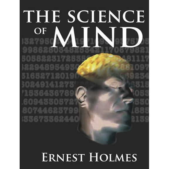 The Science of Mind: A Complete Course of Lessons in the Science of Mind and Spirit, (Paperback)