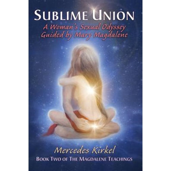 Pre-Owned Magdalene Teachings Sublime Union: A Woman's Sexual Odyssey Guided by Mary Magdalene (Book Two of The Magdalene Teachings), Book 2, (Paperback)