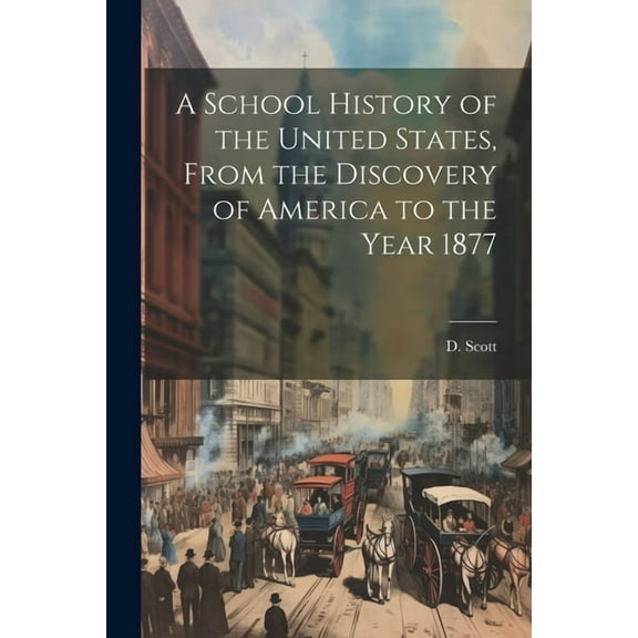 A School History of the United States, From the Discovery of America to the Year 1877, (Paperback)