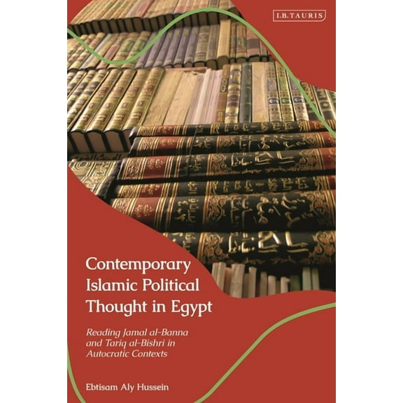 Contemporary Islamic Political Thought in Egypt: Reading Jamal Al-Banna and Tariq Al-Bishri in Autocratic Contexts, (Paperback)