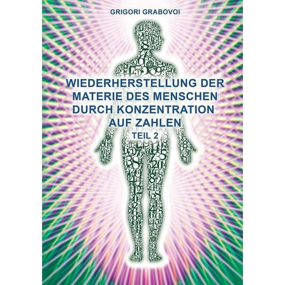 Teil 2 Wiederherstellung Der Materie Des Menschen Durch Konzentration Auf Zahlen" (German Edition), (Paperback)