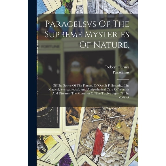 Paracelsvs Of The Supreme Mysteries Of Nature.: Of The Spirits Of The Planets. Of Occult Philosophy. The Magical, Sympat, (Paperback)