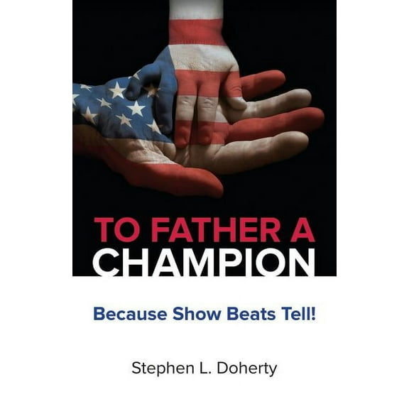 To Father a Champion: Because Show Beats Tell! (Paperback)