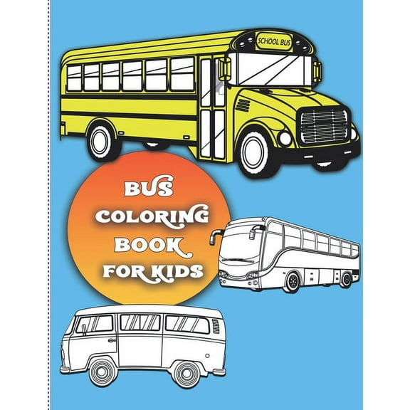 Bus coloring book for kids: For Boys and Girls Who Love Bus - Kids Ages 3-5 and 4-8 (32 Full Coloring Pages)