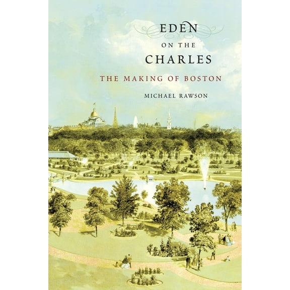Pre-Owned Eden on the Charles: The Making of Boston (Paperback) 067441683X 9780674416833