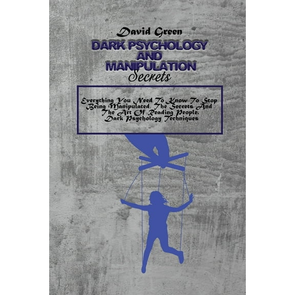Dark Psychology And Manipulation Secrets: Everything You Need To Know To Stop Being Manipulated, The Secrets And The Art Of Reading People. Dark Psychology Techniques (Paperback)