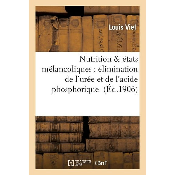 Sciences: La Nutrition Dans Les États Mélancoliques: Élimination de l'Urée Et de l'Acide Phosphorique (Paperback)