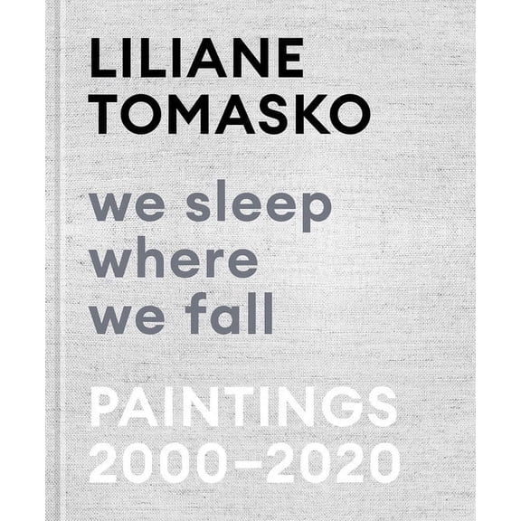 Liliane Tomasko: We Sleep Where We Fall: Paintings 2000-2020, (Hardcover)