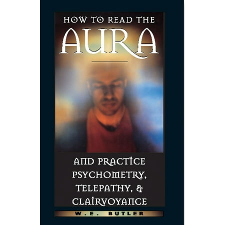 How to Read the Aura and Practice Psychometry, Telepathy, and Clairvoyance