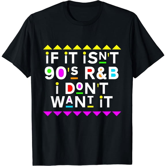 If it isn't 90's R&B I don't Want it T-Shirt