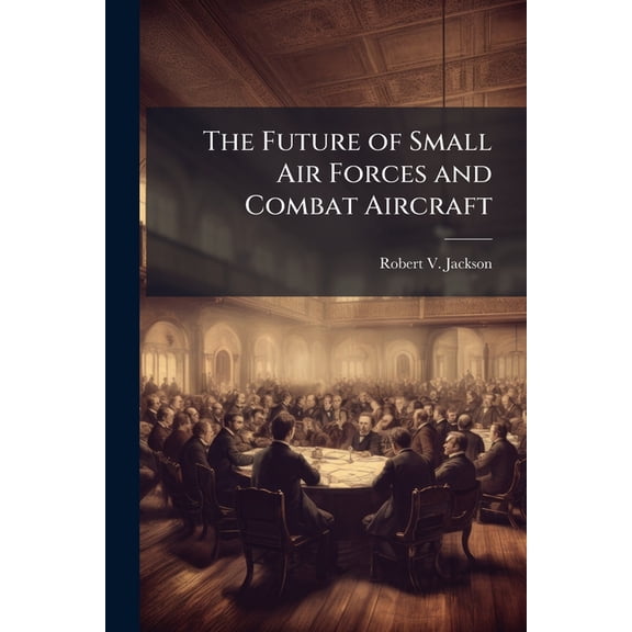 The Future of Small Air Forces and Combat Aircraft, (Paperback)