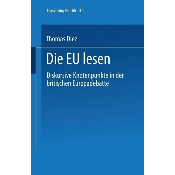 Forschung Politik Die EU Lesen: Diskursive Knotenpunkte in Der Britischen Europadebatte, Book 31, (Paperback)