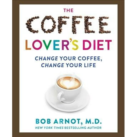The Coffee Lover's Diet: Change Your Coffee, Change Your