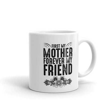 

First My Mother Forever My Friend Coffee Mug Mom mug Mother s Day Gift Birthday gift for mom Daughter to Mom Gift 11 Oz