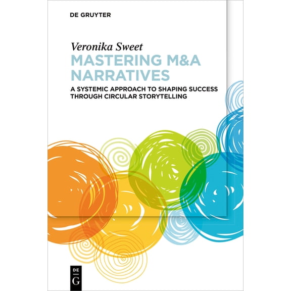 Mastering M&A Narratives: A Systemic Approach to Shaping Success Through Circular Storytelling, (Paperback)
