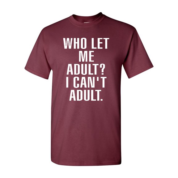 Who Let Me Adult? I Can't Adult. T-Shirt Tee