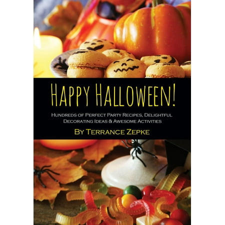 Happy Halloween! Hundreds of Perfect Party Recipes, Delightful Decorating Ideas & Awesome Activities - eBook