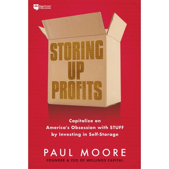 Storing Up Profits: Capitalize on America's Obsession with Stuff by Investing in Self-Storage, (Paperback)
