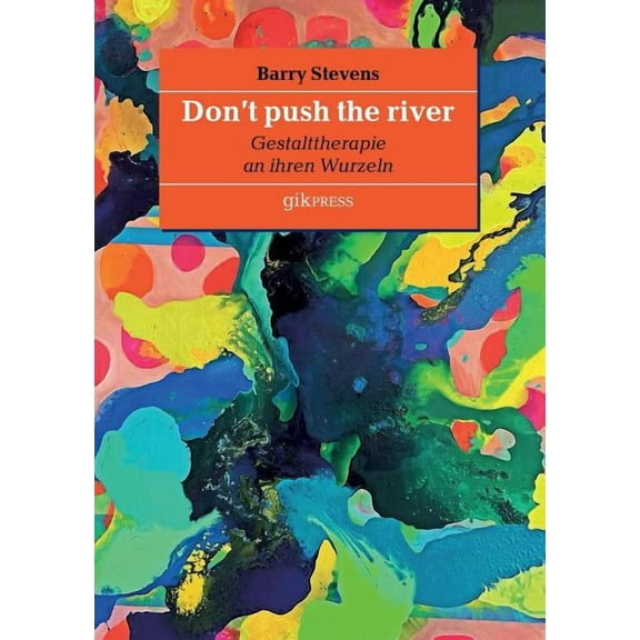 Don't push the river: Gestalttherapie an ihren Wurzeln, (Paperback)