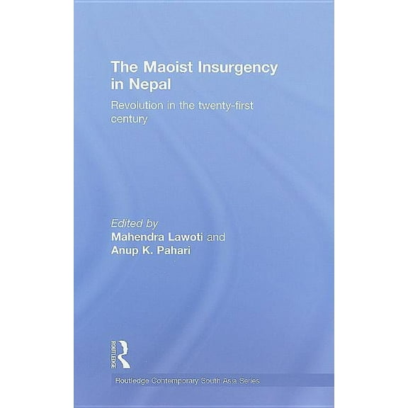 Routledge Contemporary South Asia The Maoist Insurgency in Nepal: Revolution in the Twenty-first Century, Book 20, (Hardcover)