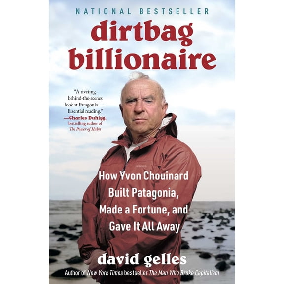 Dirtbag Billionaire: How Yvon Chouinard Built Patagonia, Made a Fortune, and Gave It All Away, (Paperback)