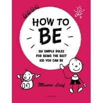 How to Be: Six Simple Rules for Being the Best Kid You Can Be, (Hardcover)