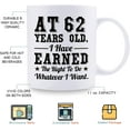 thumbnail image 5 of 62nd Birthday Gifts for Men Women - AT 62 Years Old I Have Earned The Right To Do Whatever I Want Mug - 62 Birthday Gift for Dad Mom Husband Wife Brother Sister Uncle Grandpa Friend - 11 oz Coffee Mug, 5 of 7