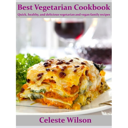 Best Vegetarian Cookbook: Quick, healthy, and delicious vegetarian and vegan family recipes - (Best Vegetarian Vegan Cookbooks)