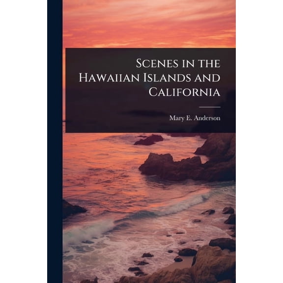 Scenes in the Hawaiian Islands and California, (Paperback)