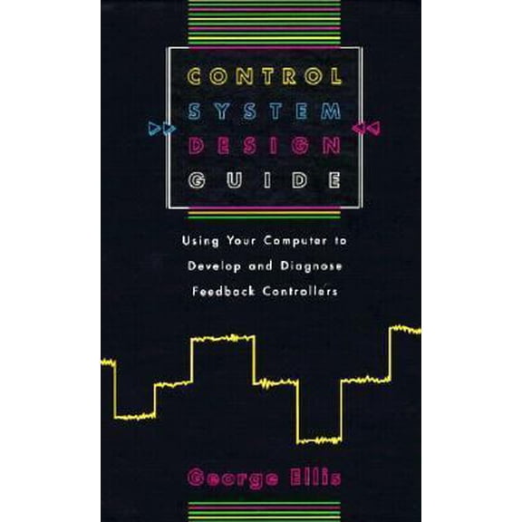 Pre-Owned Control System Design Guide: Using your Computer to Develop and Diagnose Feedback Controllers (Hardcover) 0122374703 9780122374708