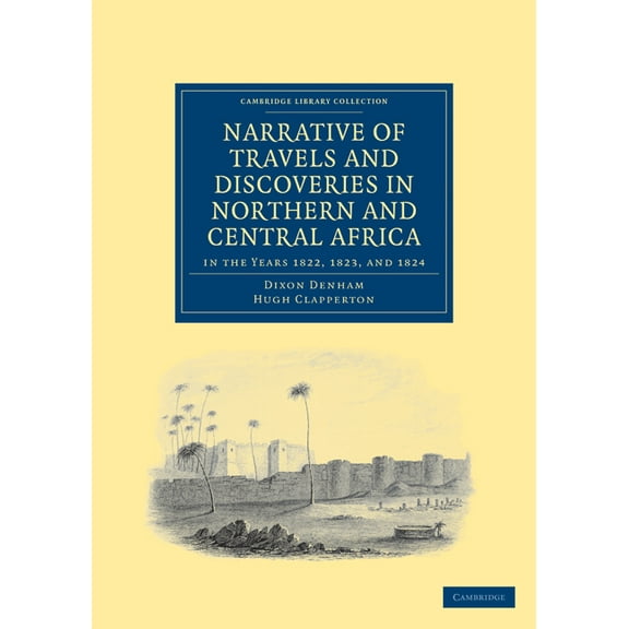 Cambridge Library Collection - African S Narrative of Travels and Discoveries in Northern and Central Africa, in the Years 1822, 1823, and 1824, (Paperback)