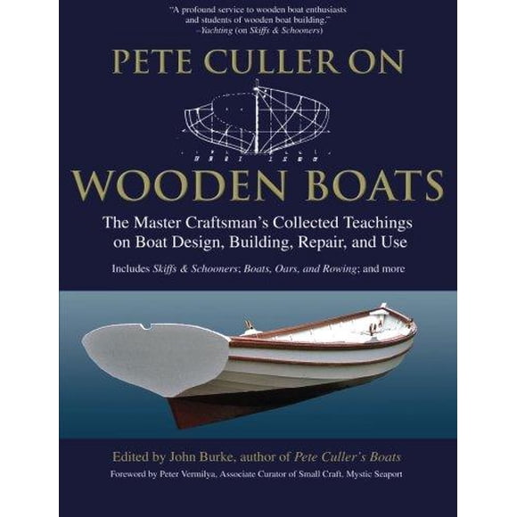 Pete Culler sur des Bateaux en Bois: les Enseignements Recueillis par le Maître Artisan sur la Conception, la Construction, la Réparation et l'Utilisation des Bateaux