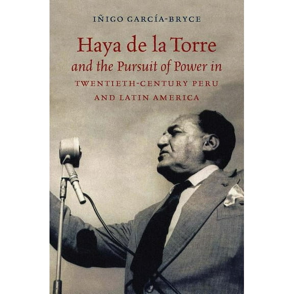 Haya de la Torre and the Pursuit of Power in Twentieth-Century Peru and Latin America, (Paperback)
