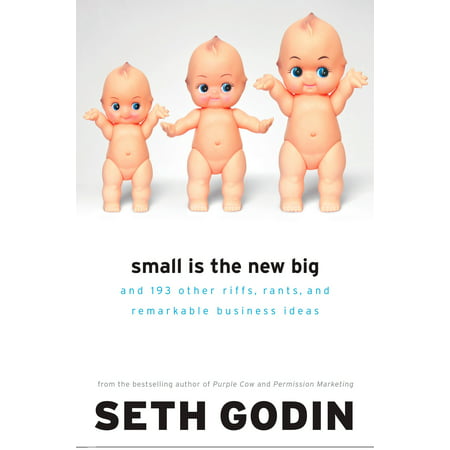 Small Is the New Big : and 183 Other Riffs, Rants, and Remarkable Business (Best New Small Business)