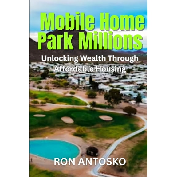 Mobile Home Park Millions: Unlocking Wealth Through Affordable Housing, (Paperback)