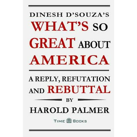 Dinesh D'Souza's What's So Great about America : A Reply, Refutation and Rebuttal