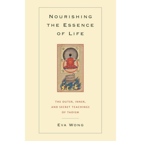 Pre-Owned Nourishing the Essence of Life: The Outer, Inner, and Secret Teachings of Taoism (Paperback 9781590301043) by Eva Wong