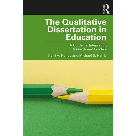 The Qualitative Dissertation in Education: A Guide for Integrating Research and Practice, (Paperback)