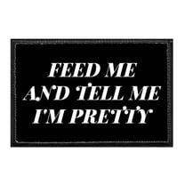 Feed Me And Tell Me I'm Pretty - Removable Patch