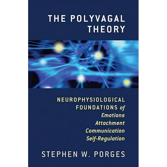 Norton Interpersonal Neurobiology The Polyvagal Theory: Neurophysiological Foundations of Emotions, Attachment, Communication, and Self-Regulation, Book 0, (Hardcover)