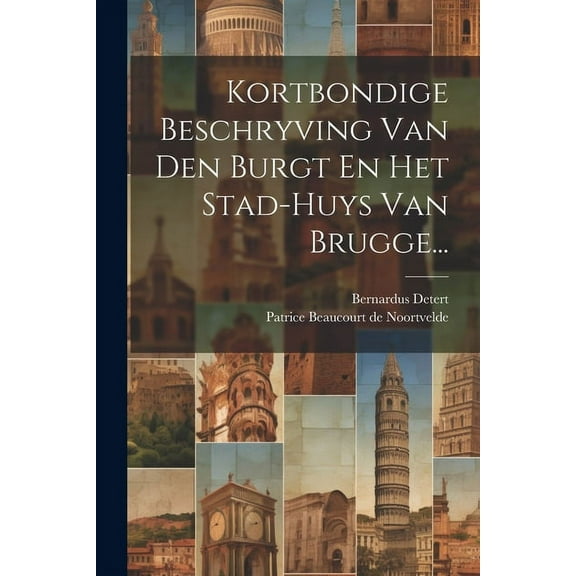 Kortbondige Beschryving Van Den Burgt En Het Stad-huys Van Brugge... (Paperback)