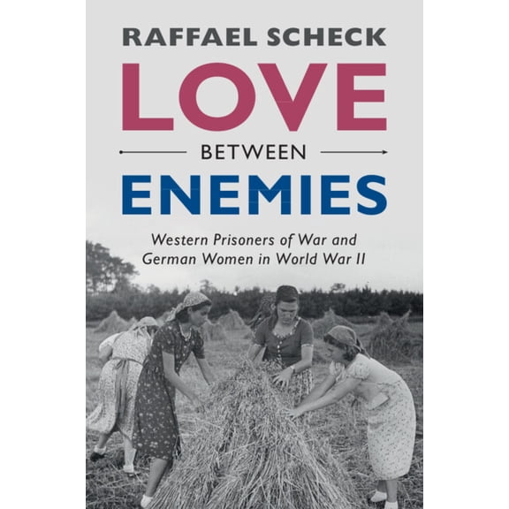 Love Between Enemies: Western Prisoners of War and German Women in World War II, (Paperback)