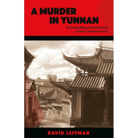 A Murder in Yunnan: The Unsolved Killing of a British Diplomat on China's Southwestern Frontier, (Paperback)