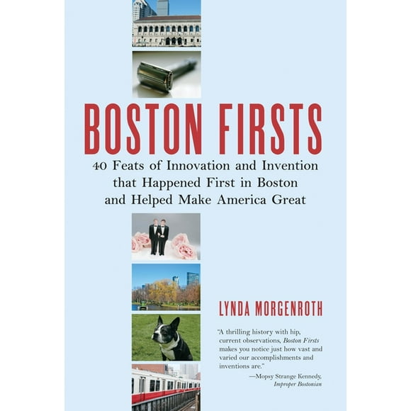Boston Firsts : 40 Feats of Innovation and Invention that Happened First in Boston and Helped Ma ke America Great (Paperback)