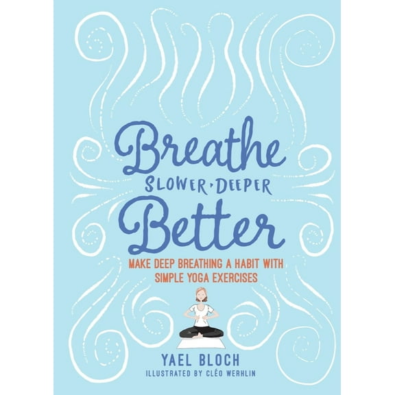 Pre-Owned Breathe Slower, Deeper, Better: Make Deep Breathing a Habit with Simple Yoga Exercises (Paperback) 161519598X 9781615195985