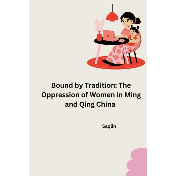 Bound by Tradition: The Oppression of Women in Ming and Qing China, (Paperback)